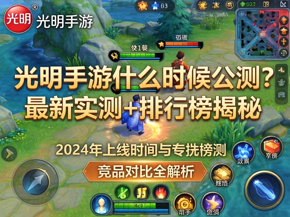 光明手游什么时候公测?最新实测+排行榜揭秘,2024年上线时间与竞品对比全解析