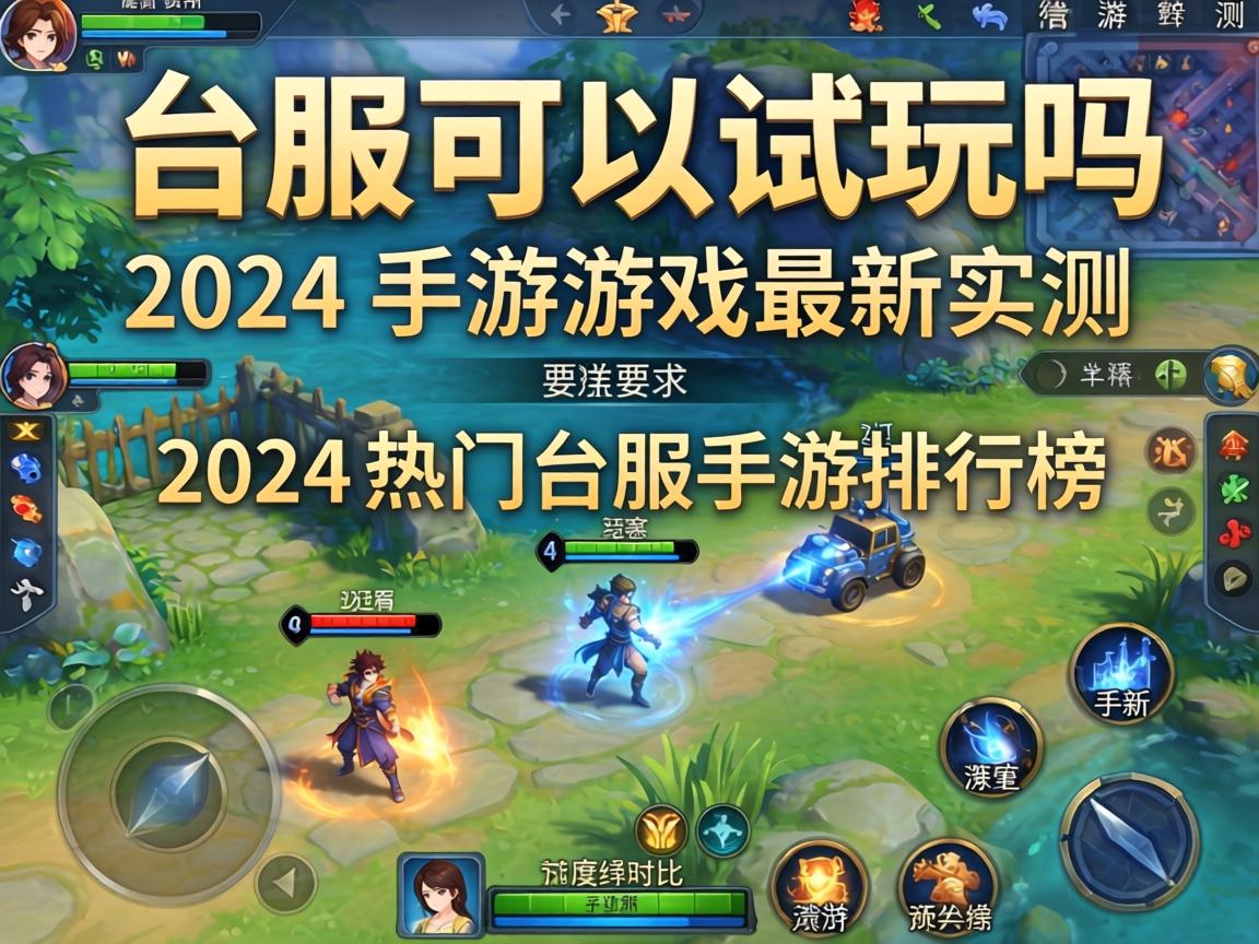 台服可以试玩吗手游游戏最新实测,2024年热门台服手游排行榜与深度对比
