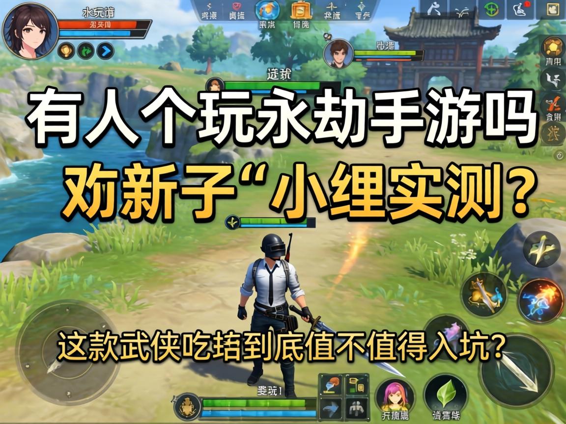 有人会玩永劫手游吗?小编实测,这款武侠吃鸡到底值不值得入坑?