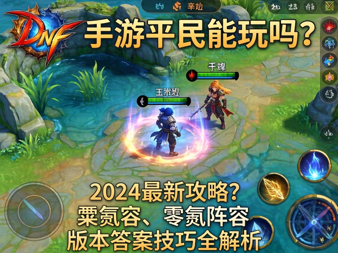 DNF手游平民能玩吗？2024最新攻略，零氪阵容+版本答案技巧全解析